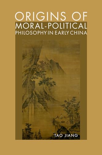 Origins of Moral-Political Philosophy in Early China: Contestation of Humaneness, Justice, and Personal Freedom von Oxford University Press Inc