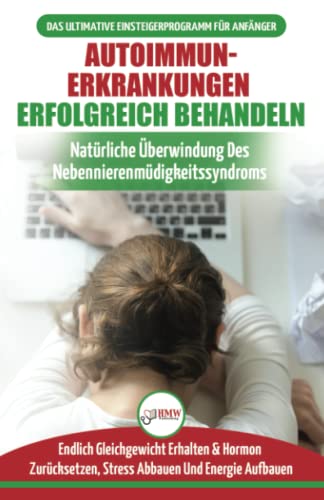 Autoimmunerkrankungen Erfolgreich Behandeln: Diät-leitfaden Für Anfänger Bei Einer Nebennierenschwäche - Natürlich Hormone Zurücksetzen & Heilen Ihres ... In Deutsch / Adrenal Reset Diet German Book) Autoimmunerkrankungen Erfolgreich Behandeln: Diät-leitfaden Für Anfänger Bei Einer Nebennierenschwäche - Natürlich Hormone Zurücksetzen & Heilen Ihres ... In Deutsch / Adrenal Reset Diet German Book)
