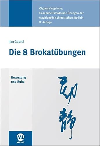 Die 8 Brokatübungen: Bewegung und Ruhe. Qigong Yangsheng. Gesundheitsfördernde Übungen der traditionellen chinesischen Medizin