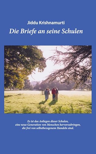 Jiddu Krishnamurti – Die Briefe an seine Schulen – Ein Leitfaden für eine Erziehung und Bildung, die zu Mitempfinden und einem Verantwortungsgefühl ... die frei von selbstbezogenem Handeln sind. Jiddu Krishnamurti – Die Briefe an seine Schulen – Ein Leitfaden für eine Erziehung und Bildung, die zu Mitempfinden und einem Verantwortungsgefühl ... die frei von selbstbezogenem Handeln sind.
