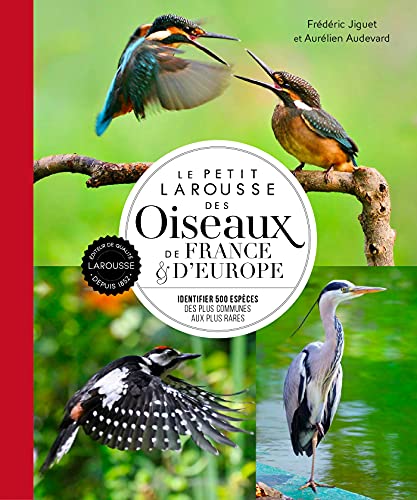 Le petit Larousse des oiseaux de France & d'Europe (2021): Identifier 500 espères des plus communes aux plus rares