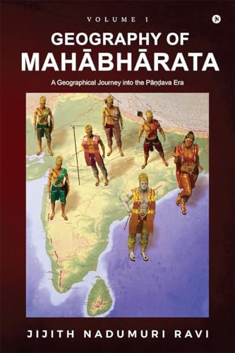 The Geography of Mahabharata: Volume 1 : A Geographical Journey into the Pandava-Era von Notion Press