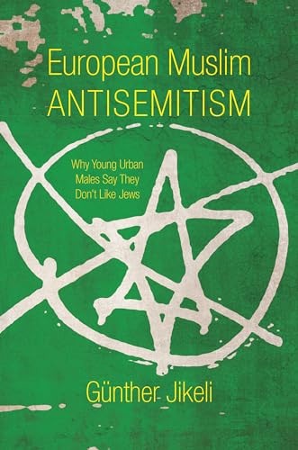 European Muslim Antisemitism: Why Young Urban Males Say They Don't Like Jews (Studies in Antisemitism)