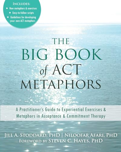 The Big Book of ACT Metaphors: A Practitioner's Guide to Experiential Exercises and Metaphors in Acceptance and Commitment Therapy The Big Book of ACT Metaphors: A Practitioner's Guide to Experiential Exercises and Metaphors in Acceptance and Commitment Therapy