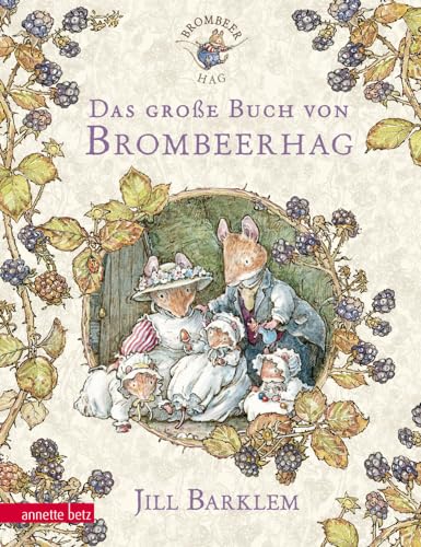 Das große Buch von Brombeerhag: Brombeerhag im Frühling; Brombeerhag im Sommer; Brombeerhag im Herbst; Brombeerhag im Winter; Die Geheimtreppe; Auf Goldsuche; Auf ans Meer!; Mäusebabys von Betz, Annette