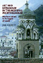 Art and Patronage in the Medieval Mediterranean: Merchant Culture in the Region of Amalfi von Cambridge University Press