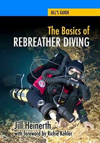 The Basics of Rebreather Diving: Beyond SCUBA to Explore the Underwater World (Jill's Guides, Band 4)