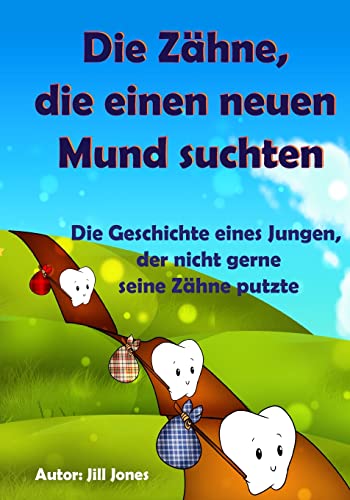 Kinderbuch: Die Zähne, die einen neuen Mund suchten:Die Geschichte eines Jungen, der nicht gerne seine Zähne putzte (Gesunde Kinderbücher Sammlung)