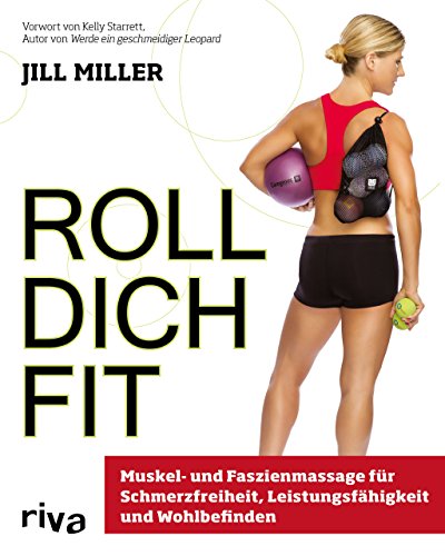 Roll dich fit: Muskel- und Faszienmassage für Schmerzfreiheit, Leistungsfähigkeit und Wohlbefinden von RIVA