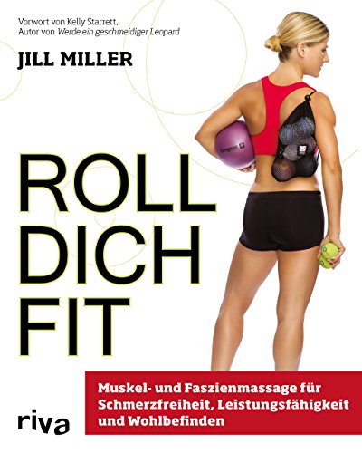 Roll dich fit: Muskel- und Faszienmassage für Schmerzfreiheit, Leistungsfähigkeit und Wohlbefinden Roll dich fit: Muskel- und Faszienmassage für Schmerzfreiheit, Leistungsfähigkeit und Wohlbefinden
