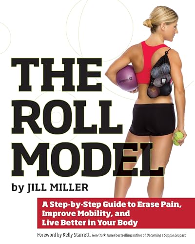 Roll Model: A Step-by-Step Guide to Erase Pain, Improve Mobility, and Live Better in Your Body von Victory Belt Publishing