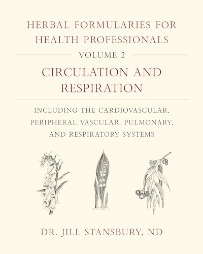 Herbal Formularies for Health Professionals: Circulation and Respiration: Including the Cardiovascular, Peripheral Vascular, Pulmonary, and Respiratory Systems (2) Herbal Formularies for Health Professionals: Circulation and Respiration: Including the Cardiovascular, Peripheral Vascular, Pulmonary, and Respiratory Systems (2)