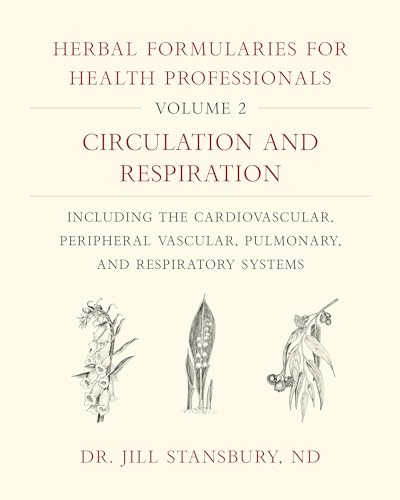 Herbal Formularies for Health Professionals: Circulation and Respiration: Including the Cardiovascular, Peripheral Vascular, Pulmonary, and Respiratory Systems (2)