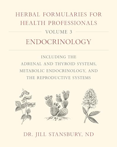 Herbal Formularies for Health Professionals, Volume 3: Endocrinology, Including the Adrenal and Thyroid Systems, Metabolic Endocrinology, and the Reproductive Systems von Chelsea Green Publishing Company