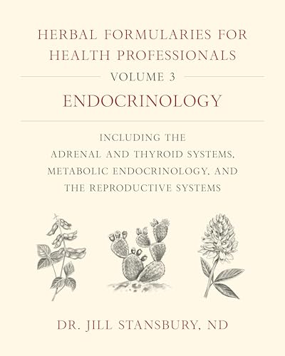 Herbal Formularies for Health Professionals, Volume 3: Endocrinology, including the Adrenal and Thyroid Systems, Metabolic Endocrinology, and the Reproductive Systems Herbal Formularies for Health Professionals, Volume 3: Endocrinology, including the Adrenal and Thyroid Systems, Metabolic Endocrinology, and the Reproductive Systems