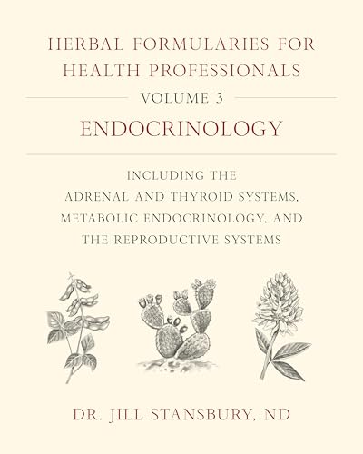 Herbal Formularies for Health Professionals, Volume 3: Endocrinology, Including the Adrenal and Thyroid Systems, Metabolic Endocrinology, and the Reproductive Systems von Chelsea Green Publishing Company