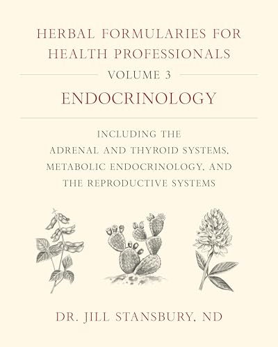 Herbal Formularies for Health Professionals, Volume 3: Endocrinology, including the Adrenal and Thyroid Systems, Metabolic Endocrinology, and the Reproductive Systems von Chelsea Green Publishing Company