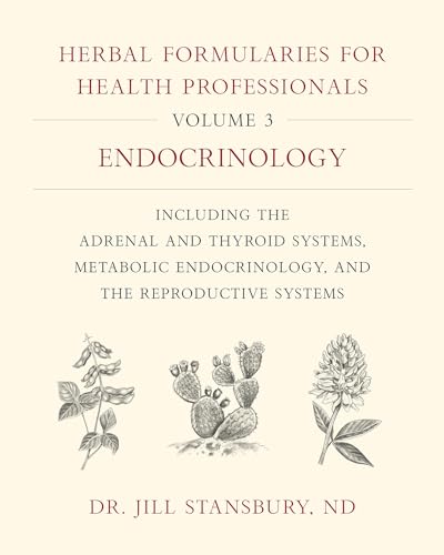 Herbal Formularies for Health Professionals, Volume 3: Endocrinology, Including the Adrenal and Thyroid Systems, Metabolic Endocrinology, and the Reproductive Systems