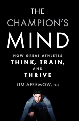 The Champion's Mind: How Great Athletes Think, Train, and Thrive