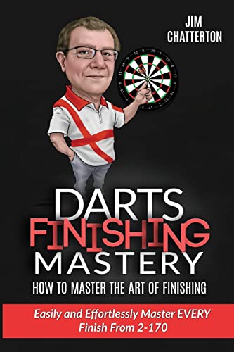 Darts Finishing Mastery: How to Master the Art of Finishing: Easily and effortlessly master EVERY finish from 2-170 von CREATESPACE