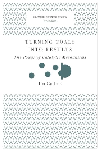Turning Goals into Results (Harvard Business Review Classics): The Power of Catalytic Mechanisms von Harvard Business Review Press