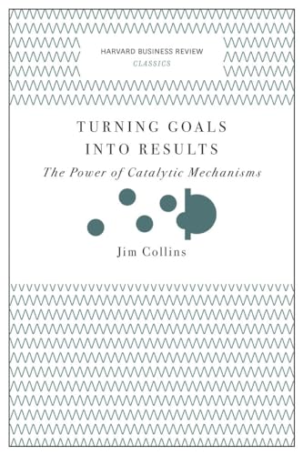 Turning Goals into Results (Harvard Business Review Classics): The Power of Catalytic Mechanisms