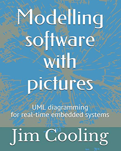 Modelling software with pictures: Practical UML diagramming for real-time systems (The engineering of real-time embedded systems, Band 1)