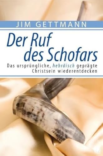 Der Ruf des Schofars: Das ursprüngliche, hebräisch geprägte Christsein wiederentdecken