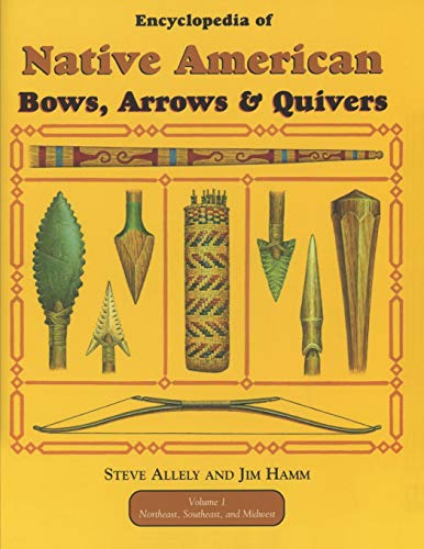 Encyclopedia of Native American Bow, Arrows, and Quivers, Volume 1: Northeast, Southeast, and Midwest von Independently Published