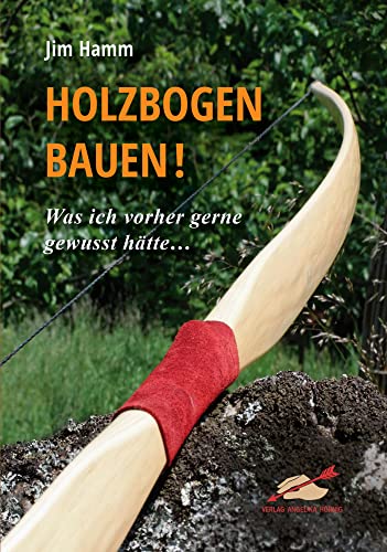 Holzbogen bauen!: Was ich vorher gerne gewusst hätte... Holzbogen bauen!: Was ich vorher gerne gewusst hätte... von Hoernig Angelika