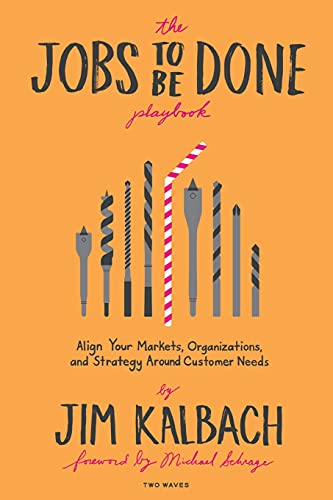 The Jobs to Be Done Playbook: Align Your Markets, Organizations, and Strategy Around Customer Needs von Two Waves Books