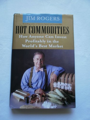 Hot Commodities: How Anyone Can Invest Profitably In The World's Best Market