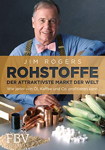 Rohstoffe - Der attraktivste Markt der Welt: Wie jeder von Öl, Kaffee und Co. profitieren kann von Finanzbuch Verlag