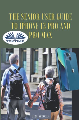 The Senior User Guide To IPhone 13 Pro And Pro Max: The Complete Step-By-Step Manual To Master And Discover All Apple IPhone 13 Pro And Pro Max Tips & Tricks von Tektime