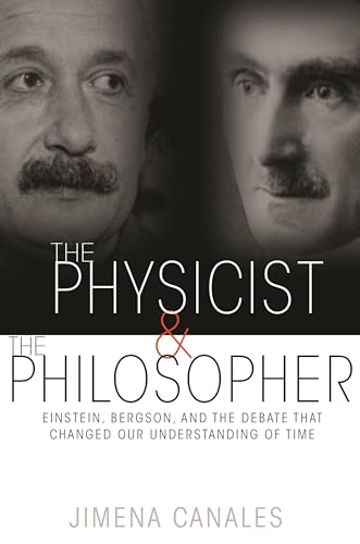 The Physicist and the Philosopher: Einstein, Bergson, and the Debate That Changed Our Understanding of Time von Princeton University Press