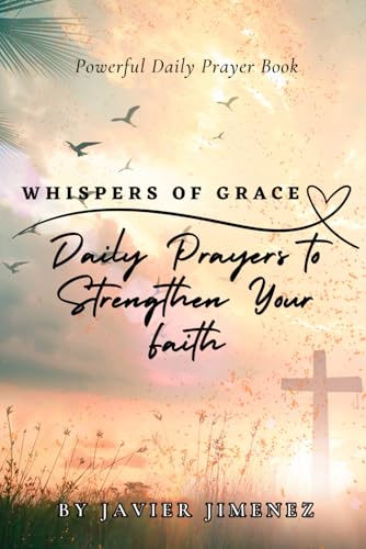 Whispers Of Grace: Daily Prayers To Strengthen Your Faith von Independently published