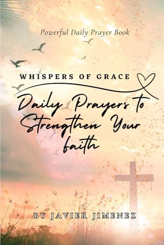 Whispers Of Grace: Daily Prayers To Strengthen Your Faith von Independently published
