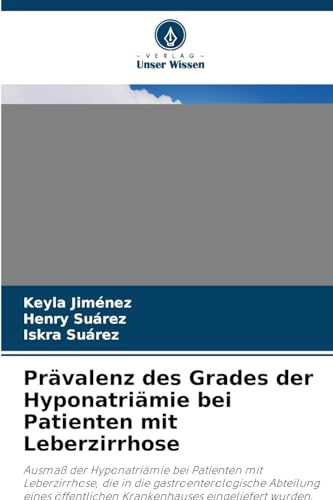 Prävalenz des Grades der Hyponatriämie bei Patienten mit Leberzirrhose: Ausmaß der Hyponatriämie bei Patienten mit Leberzirrhose, die in die ... Krankenhauses eingeliefert wurden. von Verlag Unser Wissen