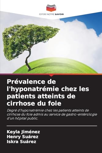 Prévalence de l'hyponatrémie chez les patients atteints de cirrhose du foie: Degré d'hyponatrémie chez les patients atteints de cirrhose du foie admis ... de gastro-entérologie d'un hôpital public. von Editions Notre Savoir
