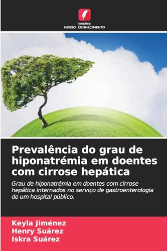 Prevalência do grau de hiponatrémia em doentes com cirrose hepática: Grau de hiponatrémia em doentes com cirrose hepática internados no serviço de gastroenterologia de um hospital público. von Edições Nosso Conhecimento