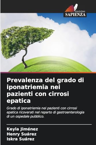 Prevalenza del grado di iponatriemia nei pazienti con cirrosi epatica: Grado di iponatriemia nei pazienti con cirrosi epatica ricoverati nel reparto di gastroenterologia di un ospedale pubblico. von Edizioni Sapienza