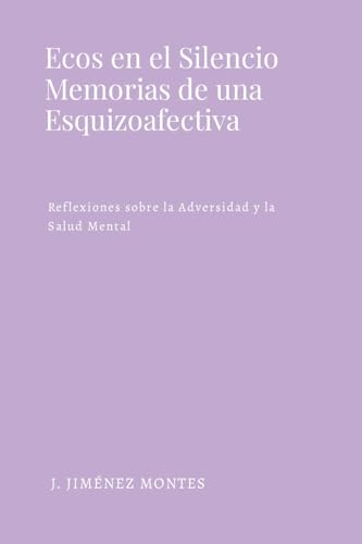 Ecos en el Silencio: Memorias de una Esquizoafectiva: Reflexiones sobre la Adversidad y la Salud Mental von Lulu.com