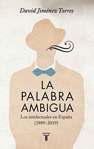 La palabra ambigua: Los intelectuales en España (1889-2019) (Historia) von Taurus