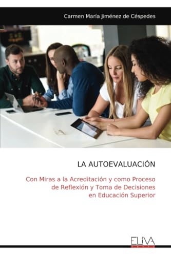 LA AUTOEVALUACIÓN: Con Miras a la Acreditación y como Proceso de Reflexión y Toma de Decisiones en Educación Superior von Eliva Press