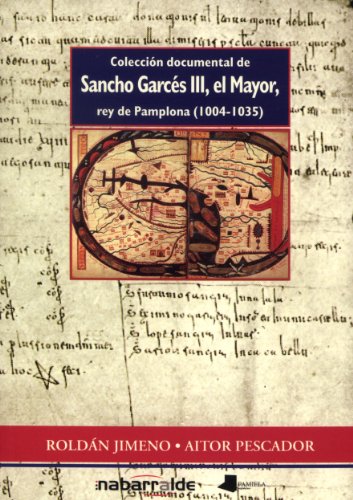 Colección documental de Sancho Garcés III, el Mayor, rey de Pamplona (1004-1035): Iru~neko Errege Antso Gartzez III A, Nagusiaren, Agiri Bilduma ... Pamplelune (1004-1035) (Ensayo y Testimonio)