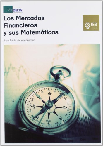 Los mercados financieros y sus matemáticas : una guía teórica y práctica para comprender las matemáticas de los mercados
