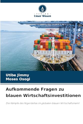 Aufkommende Fragen zu blauen Wirtschaftsinvestitionen: Die Kämpfe des Nigerdeltas im globalen blauen Wirtschaftsmarkt von Verlag Unser Wissen