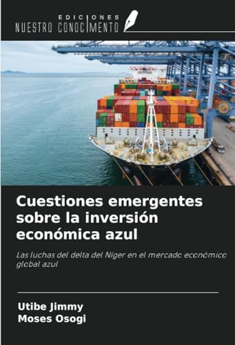 Cuestiones emergentes sobre la inversión económica azul: Las luchas del delta del Níger en el mercado económico global azul von Ediciones Nuestro Conocimiento