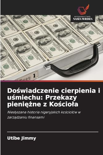Doświadczenie cierpienia i uśmiechu: Przekazy pieniężne z Kościoła: Niesłyszana historia nigeryjskich kościołów w zarządzaniu finansami: Nies¿yszana ... ko¿cio¿ów w zarz¿dzaniu finansami von Wydawnictwo Nasza Wiedza