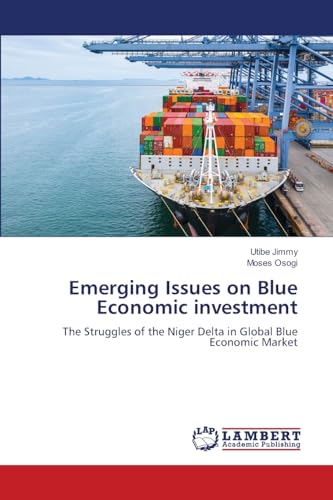 Emerging Issues on Blue Economic investment: The Struggles of the Niger Delta in Global Blue Economic Market von LAP LAMBERT Academic Publishing